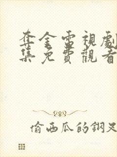 夺金电视剧40集免费观看策驰影院