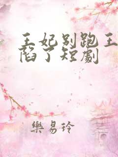 王妃别跑王爷沦陷了短剧