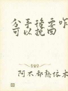 分手后要咋样才可以挽回