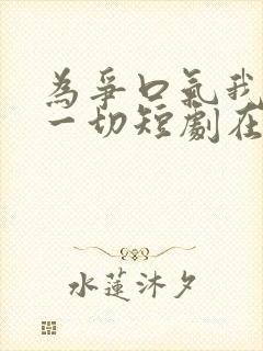 为争口气我压上一切短剧在线观看