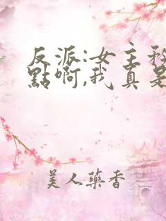 反派:女主矜持点啊,我真是反派