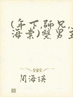 (年下,师兄,海棠)双男主