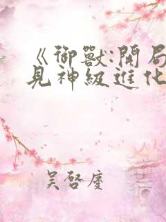 《御兽:开局看见神级进化路线》