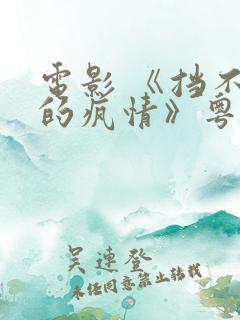 电影 《挡不住的疯情》粤语版免费观看