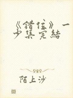 《错位》一共多少集完结