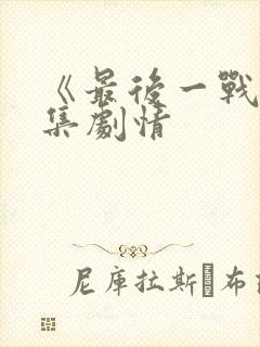 《最后一战》分集剧情