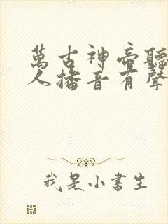 万古神帝听书多人播音有声剧