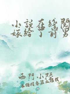 小说在线阅读我嫁给了前男友他堂哥