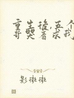 重生后,五个哥哥哭着求我回府