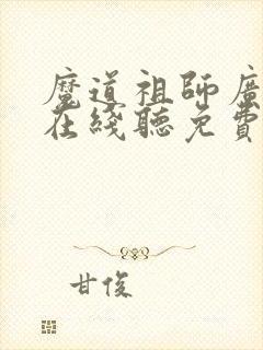 魔道祖师广播剧在线听免费