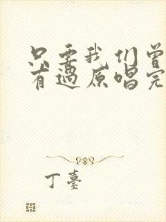 只要我们曾经拥有过原唱完整版