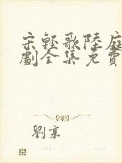 宋轻歌陆庭渊短剧全集免费播放