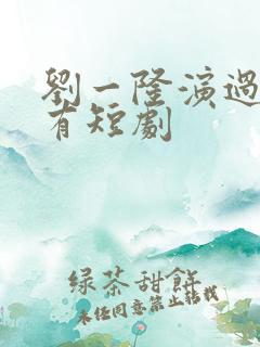 刘一隆演过的所有短剧