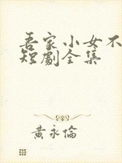 吾家小女不好惹短剧全集