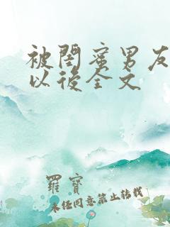 被闺蜜男友上错以后全文