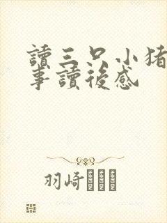 读三只小猪的故事读后感