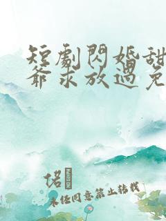 短剧闪婚甜妻二爷求放过免费观看