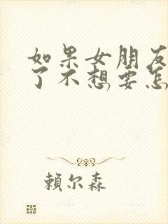 如果女朋友怀孕了不想要怎么打掉