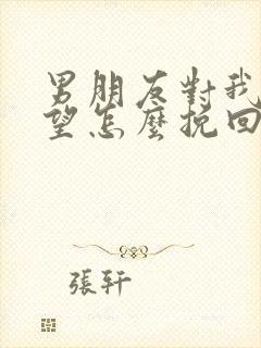 男朋友对我很失望怎么挽回