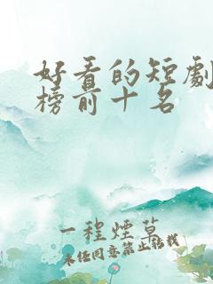 好看的短剧排行榜前十名