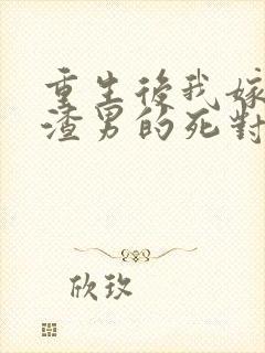 重生后我嫁给了渣男的死对头剧情