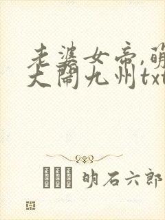 老婆女帝,萌娃大闹九州txt免费下载