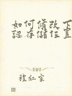 如何修改下载默认存储位置