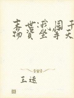 末世:我囤千亿物资坐等天灾全集txt