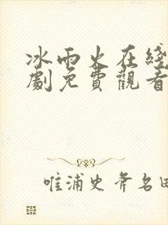 冰雨火在线电视剧免费观看