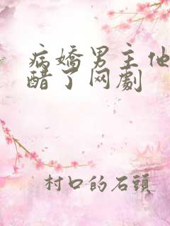 病娇男主他又吃醋了网剧