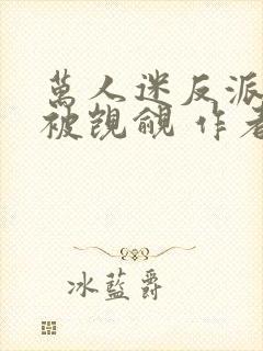 万人迷反派总在被觊觎 作者入夜十分