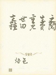 末世重生之低调种田免费阅读