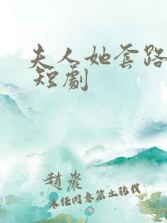 夫人她套路太深 短剧