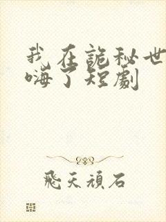 我在诡秘世界玩嗨了短剧