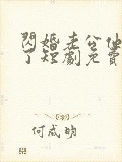 闪婚老公他当真了短剧免费观看