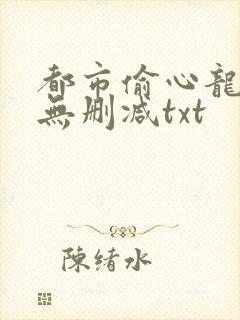 都市偷心龙爪手无删减txt