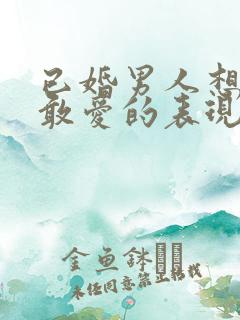 已婚男人想爱不敢爱的表现