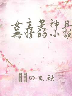 女主是神且冷漠无情的小说