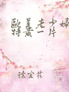 欧美老少妇一级特黄一片