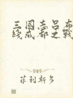 三国志吕布传帝线成都之战攻略