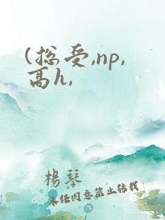 (总受,np,高h,