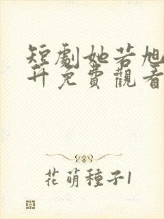 短剧她若旭日初升免费观看