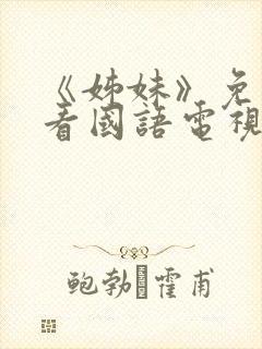 《姊妹》免费观看国语电视剧全集