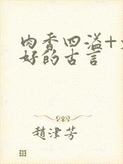 肉香四溢+文笔好的古言