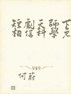 短剧天师下山要相信科学免费全集