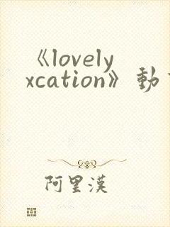 《lovelyxcation》动画全集