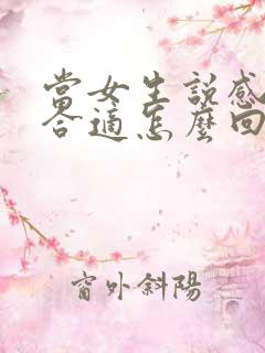 当女生说感觉不合适怎么回复