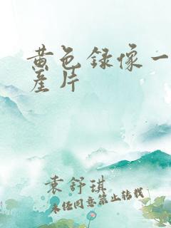 黄色录像一级国产片