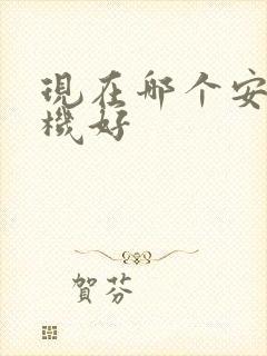 现在哪个安卓手机好