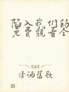 陷入我们的热恋免费观看全集在线播放